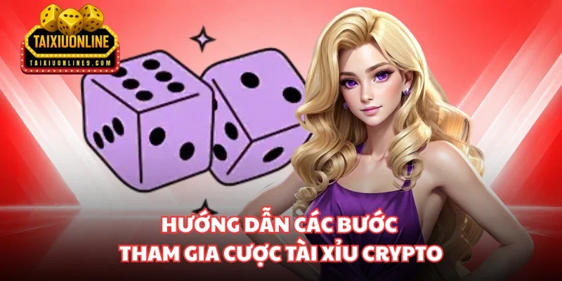 Hướng dẫn các bước tham gia cược Tài xỉu Crypto