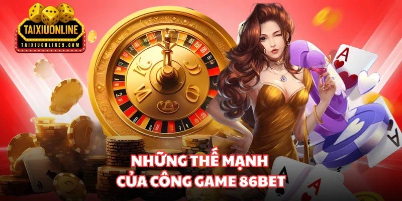 Những thế mạnh của công game 86bet