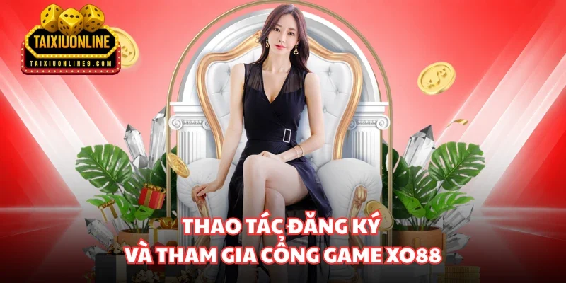 Thao tác đăng ký và tham gia cổng game XO88