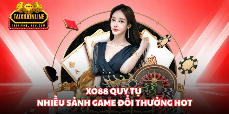 XO88 quy tụ nhiều sảnh game đổi thưởng hot
